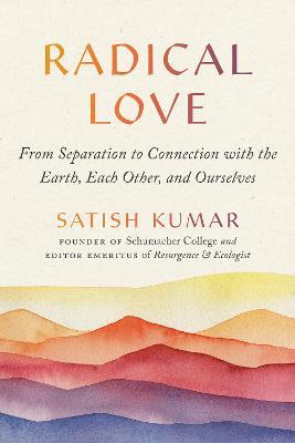 Radical Love: From Separation to Connection with the Earth, Each Other, and Ourselves - Satish Kumar - cover
