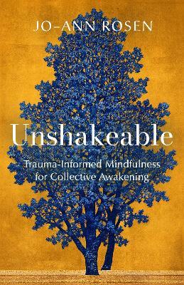 Unshakeable: Trauma-Informed Mindfulness for Collective Awakening - Jo-ann Rosen - cover