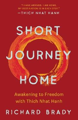 Short Journey Home: Awakening to Freedom with Thich Nhat Hanh - Richard Brady - cover