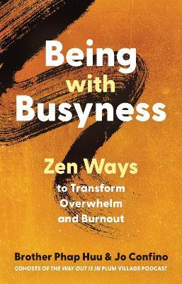Being with Busyness: Zen Ways to Transform Overwhelm and Burnout - Phap Huu,Jo Confino - cover