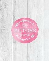 Actors Journal: Audition Notebook, Prompts & Blank Lined Notes To Write, Theater Performance Auditions, Gift, Diary Log Book - Amy Newton - cover