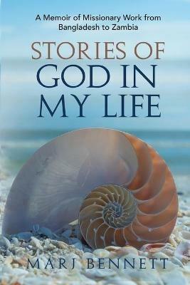 Stories of God in My Life: A Memoir of Missionary Work from Bangladesh to Zambia - Marj Bennett - cover