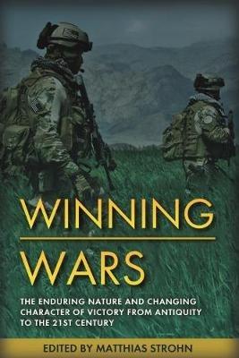 Winning Wars: The Enduring Nature and Changing Character of Victory from Antiquity to the 21st Century - cover