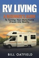 RV Living: A Beginner's Guide To Turning Your Motorhome Dream Into Reality