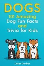 Dogs: 101 Amazing Dog Fun Facts And Trivia For Kids Learn To Love and Train The Perfect Dog (WITH 40+ PHOTOS!)