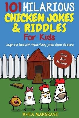 101 Hilarious Chicken Jokes & Riddles For Kids: Laugh Out Loud With These Funny Jokes About Chickens (WITH 35+ PICTURES!) - Rhea Margrave - cover