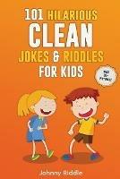 101 Hilarious Clean Jokes & Riddles For Kids: Laugh Out Loud With These Funny and Clean Riddles & Jokes For Children (WITH 30+ PICTURES)! - Johnny Riddle - cover