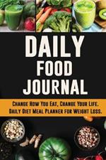 Daily Food Journal: Change How You Eat, Change Your Life Daily Diet Meal Planner for Weight Loss 12 Week Food Tracker with Motivational Quotes