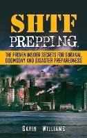 SHTF Prepping: The Proven Insider Secrets For Survival, Doomsday and Disaster - Gavin Williams - cover