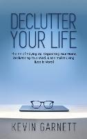 Declutter Your Life: The Art of Tidying Up, Organizing Your Home, Decluttering Your Mind, and Minimalist Living (Less is More!)