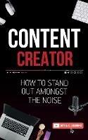 Content Creator: How To Stand Out Amongst The Noise - Myra E Looring - cover