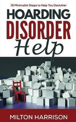 Hoarding Disorder Help: 15 Minimalist Steps to Help You Declutter - Milton Harrison - cover