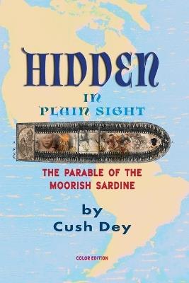 Hidden in Plain Sight: The Parable of the Moorish Sardine - Cush Dey - cover
