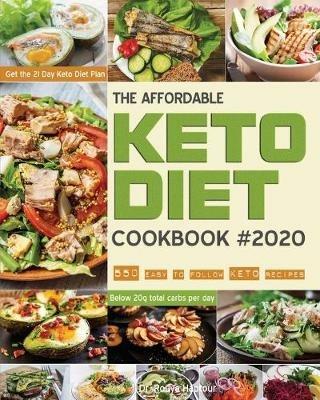 The Affordable Keto Diet Cookbook: 550 easy to follow keto recipes - Get the 21 Day Keto Diet Plan - Below 20g total carbs per day. - Rouya Haptour - cover