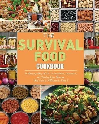 The Survival Food Cookbook: A Step-by-Step Guide to Acquiring, Organizing, and Cooking Food Storage (300 recipes & Emergency Food ). - Amian Trindle - cover