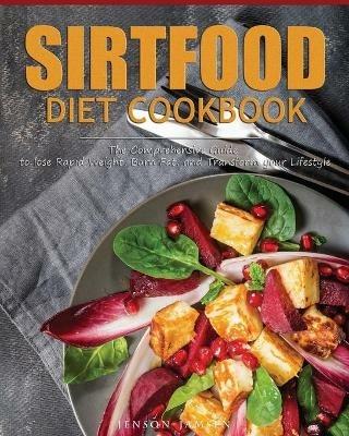 Sirtfood Diet Cookbook: The Comprehensive Guide to lose Rapid Weight, Burn Fat, and Transform your Lifestyle - Jenson Jamsen - cover