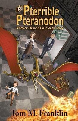 The Pterrible Pteranodon: A Powers Beyond Their Steam Story - Tom M Franklin - cover