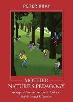 Mother Nature's Pedagogy: Biological Foundations for Children's Self-Directed Education - Peter Gray - cover