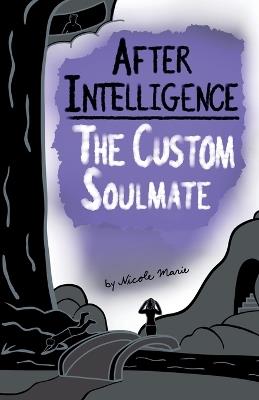 After Intelligence: The Custom Soulmate - Nicole Marie - cover