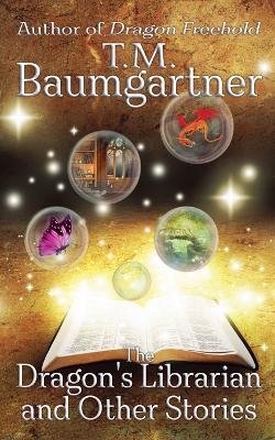 The Dragon's Librarian and Other Stories - T M Baumgartner - cover