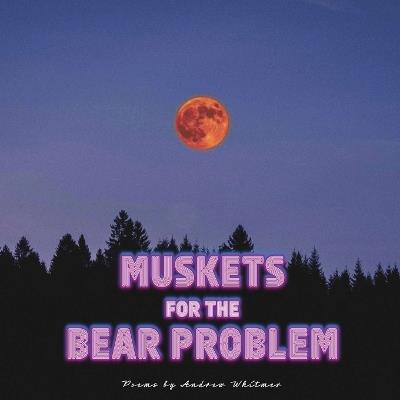 Muskets For The Bear Problem - Andrew Whitmer - cover