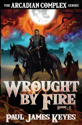 Wrought by Fire: A Dark Epic Fantasy - Paul James Keyes - cover