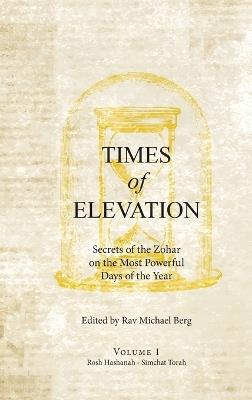 Times of Elevation Volume 1: Secrets of the Zohar on the Most Powerful Days of the Year - cover