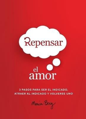 Repensar El Amor: 3 Pasos Para Ser El Indicado, Atraer Al Indicado Y Volverse Uno - Monica Berg - cover