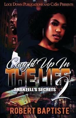 Caught Up in the Life 2: Shantell's Secret - Robert Baptiste - cover