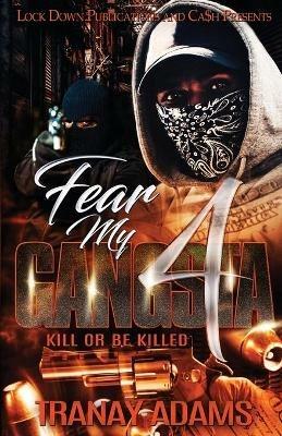 Fear My Gangsta 4: Kill or be Killed - Tranay Adams - cover