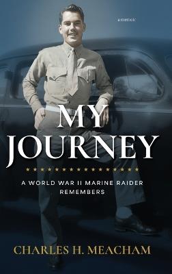 My Journey: A World War II Marine Raider Remembers - Charles H Meacham - cover