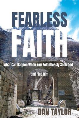Fearless Faith: What Can Happen When You Relentlessly Seek God...and Find Him - Dan Taylor - cover