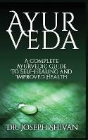 Ayurveda: A Complete Ayurvedic Guide To Self-Healing And Improved Health - Joseph Shivan - cover