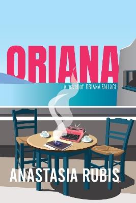 Oriana: A Novel of Oriana Fallaci - Anastasia Rubis - cover