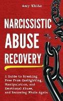 Narcissistic Abuse Recovery: A Guide to Breaking Free from Gaslighting, Manipulation, and Emotional Abuse, and Becoming Whole Again
