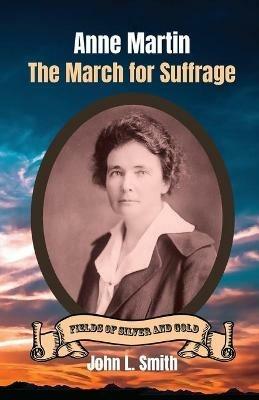 Anne Martin: The March for Suffrage - John L Smith - cover