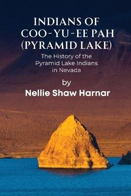 Indians of Coo-Yu-Ee Pah (Pyramid Lake): The History of the Pyramid Lake Indians in Nevada - Nellie Shaw Harnar - cover