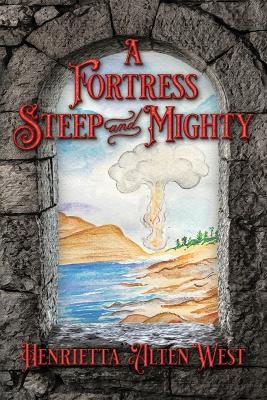 A Fortress Steep and Mighty - Henrietta Alten West - cover