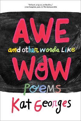 Awe and Other Words Like Wow: Poems - Kat Georges - cover