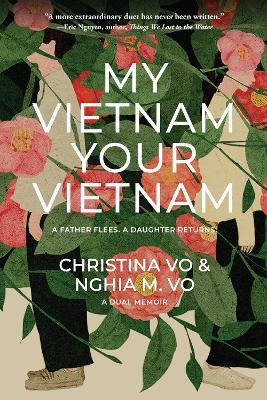 My Vietnam, Your Vietnam: A father flees. A daughter returns. A dual memoir. - Christina Vo,Nghia M. Vo - cover