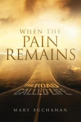 When The Pain Remains: The Road Call Life - Mary Buchanan - cover