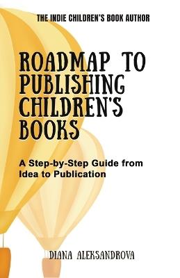 Roadmap to Publishing Children's Books: A Step-by-Step Guide from Idea to Publication - Diana Aleksandrova - cover
