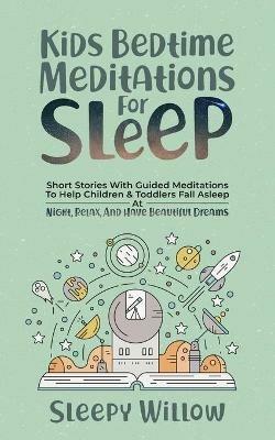 Kids Bedtime Meditations For Sleep: Short Stories With Guided Meditations To Help Children & Toddlers Fall Asleep At Night, Relax, And Have Beautiful Dreams - Sleepy Willow - cover