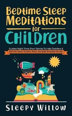 Bedtime Sleep Meditations For Children: Guided Night Time Short Stories To Help Toddlers & Kids Fall Asleep At Night, Relax, And Have Beautiful Dreams - Sleepy Willow - cover