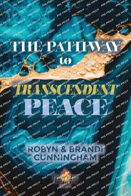 The Pathway to Transcendent Peace - Brandi Cunningham,Robyn Cunninghm - cover