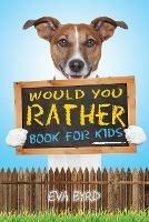 Would You Rather Book For Kids: The Book of Challenging Choices, Silly Situations and Downright Hilarious Questions the Whole Family Will Enjoy - Eva Byrd - cover