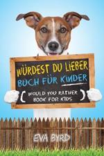 Wurdest du Lieber Buch fur Kinder - Would You Rather Book for Kids: The Book of Challenging Choices, Silly Situations and Downright Hilarious Questions the Whole Family Will Enjoy