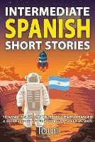 Intermediate Spanish Short Stories: 10 Amazing Short Tales to Learn Spanish & Quickly Grow Your Vocabulary the Fun Way! - Touri Language Learning - cover