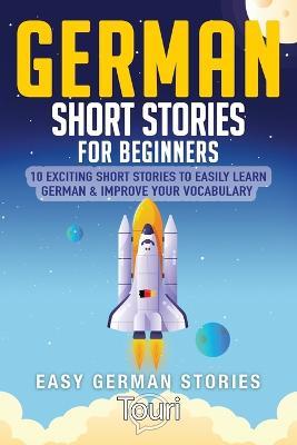 German Short Stories for Beginners: 10 Exciting Short Stories to Easily Learn German & Improve Your Vocabulary - Touri Language Learning - cover
