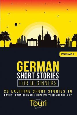 German Short Stories for Beginners: 20 Exciting Short Stories to Easily Learn German & Improve Your Vocabulary - Touri Language Learning - cover